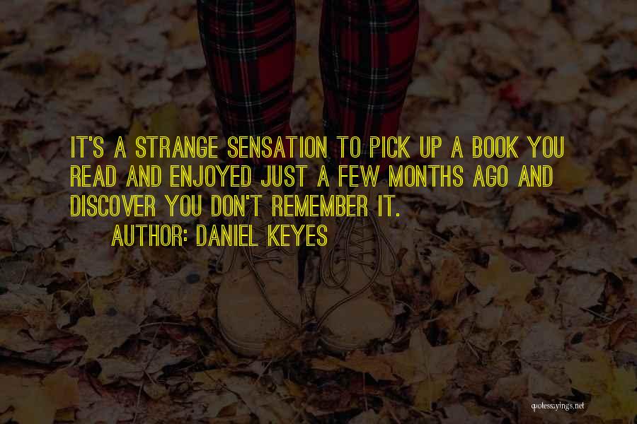 Daniel Keyes Quotes: It's A Strange Sensation To Pick Up A Book You Read And Enjoyed Just A Few Months Ago And Discover