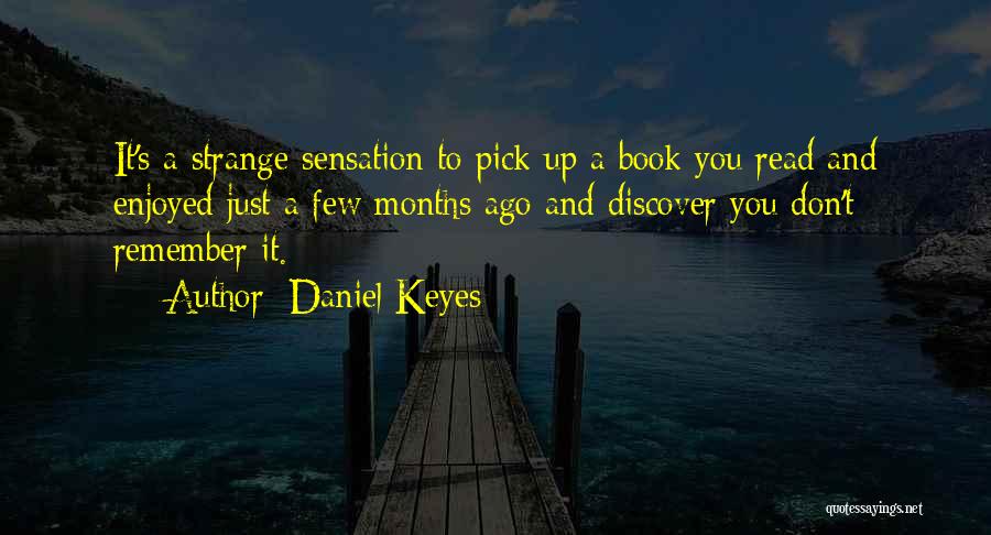 Daniel Keyes Quotes: It's A Strange Sensation To Pick Up A Book You Read And Enjoyed Just A Few Months Ago And Discover