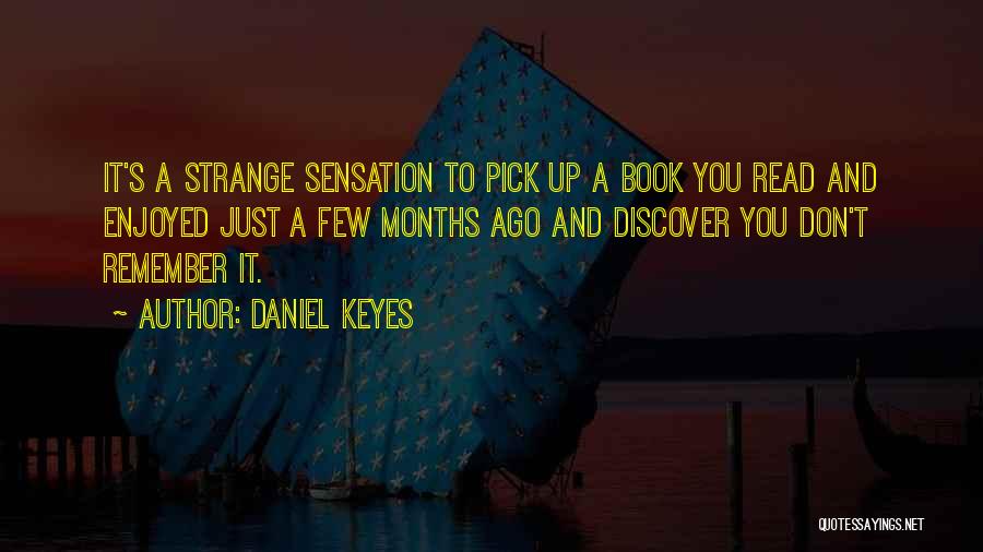 Daniel Keyes Quotes: It's A Strange Sensation To Pick Up A Book You Read And Enjoyed Just A Few Months Ago And Discover