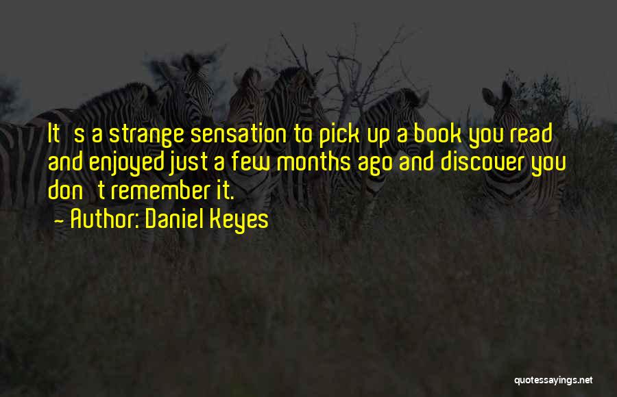 Daniel Keyes Quotes: It's A Strange Sensation To Pick Up A Book You Read And Enjoyed Just A Few Months Ago And Discover