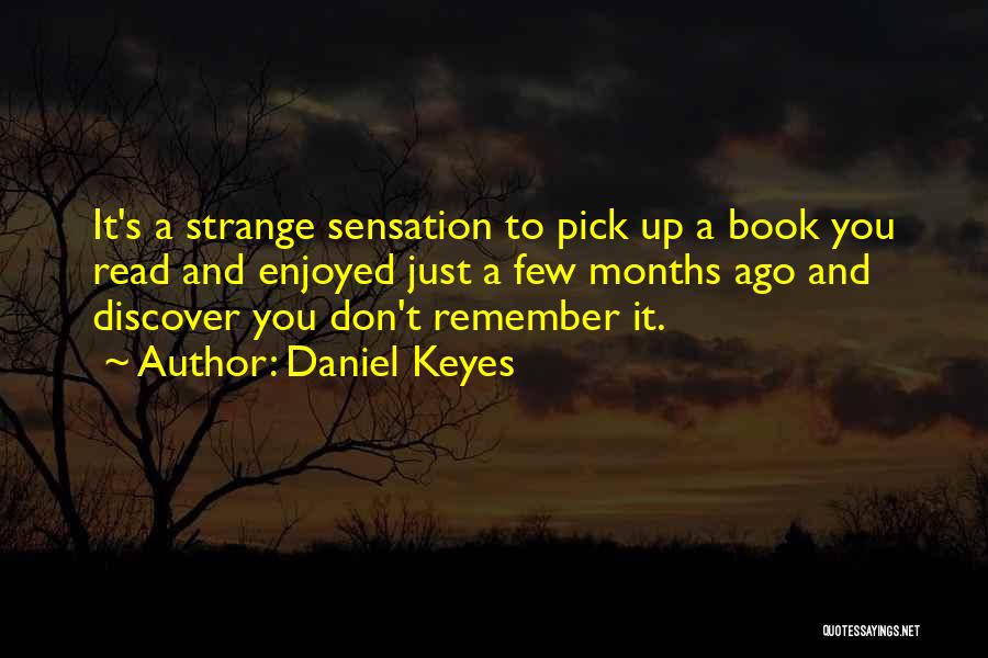 Daniel Keyes Quotes: It's A Strange Sensation To Pick Up A Book You Read And Enjoyed Just A Few Months Ago And Discover