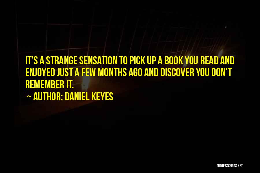 Daniel Keyes Quotes: It's A Strange Sensation To Pick Up A Book You Read And Enjoyed Just A Few Months Ago And Discover