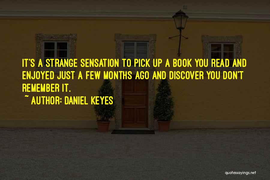 Daniel Keyes Quotes: It's A Strange Sensation To Pick Up A Book You Read And Enjoyed Just A Few Months Ago And Discover