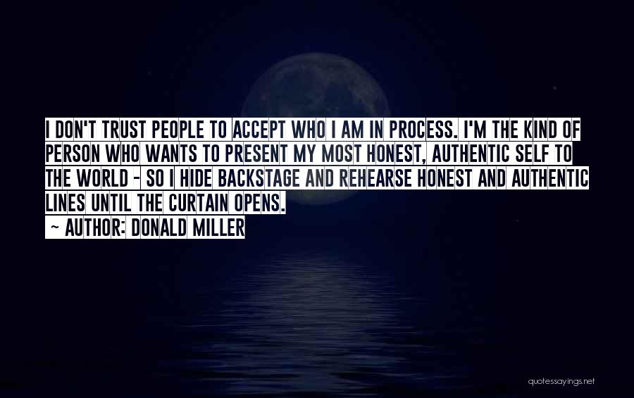 Donald Miller Quotes: I Don't Trust People To Accept Who I Am In Process. I'm The Kind Of Person Who Wants To Present