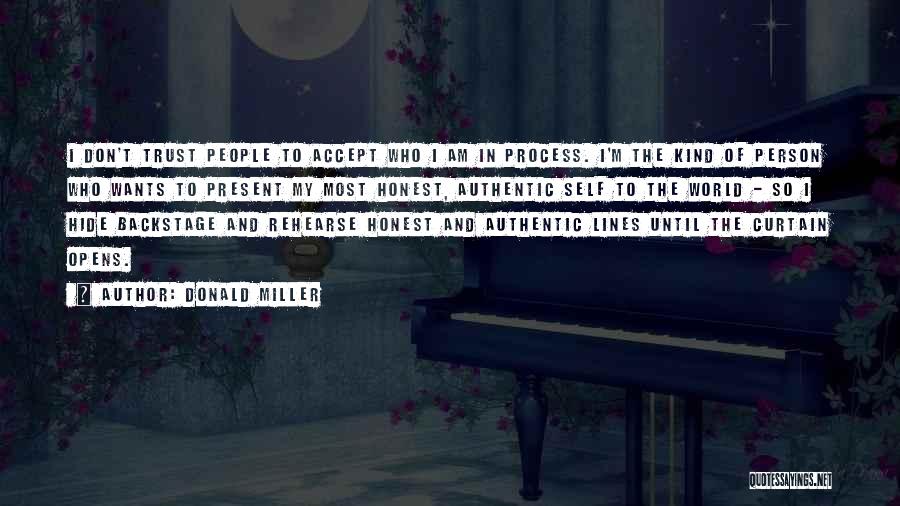 Donald Miller Quotes: I Don't Trust People To Accept Who I Am In Process. I'm The Kind Of Person Who Wants To Present