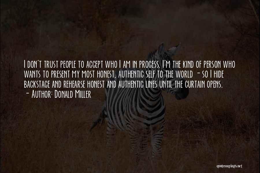 Donald Miller Quotes: I Don't Trust People To Accept Who I Am In Process. I'm The Kind Of Person Who Wants To Present