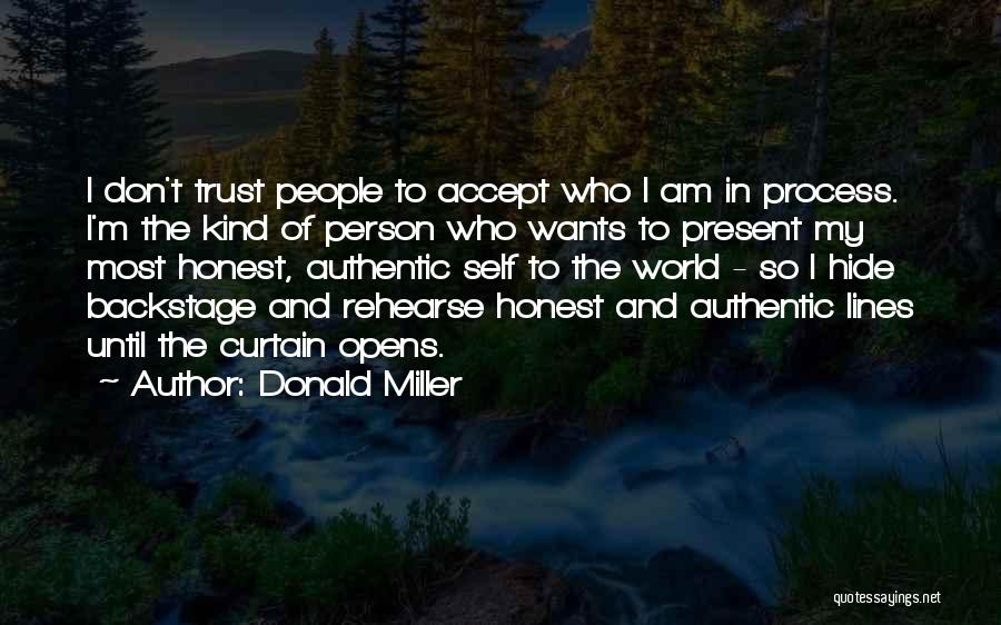 Donald Miller Quotes: I Don't Trust People To Accept Who I Am In Process. I'm The Kind Of Person Who Wants To Present