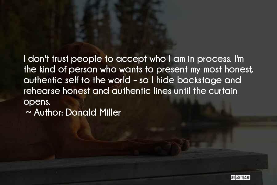 Donald Miller Quotes: I Don't Trust People To Accept Who I Am In Process. I'm The Kind Of Person Who Wants To Present