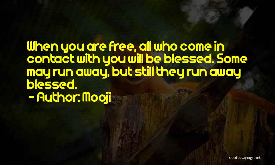 Mooji Quotes: When You Are Free, All Who Come In Contact With You Will Be Blessed. Some May Run Away, But Still