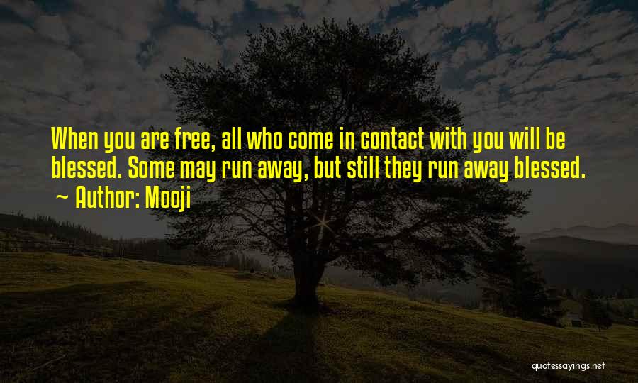 Mooji Quotes: When You Are Free, All Who Come In Contact With You Will Be Blessed. Some May Run Away, But Still