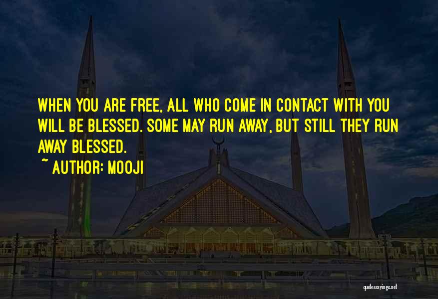 Mooji Quotes: When You Are Free, All Who Come In Contact With You Will Be Blessed. Some May Run Away, But Still