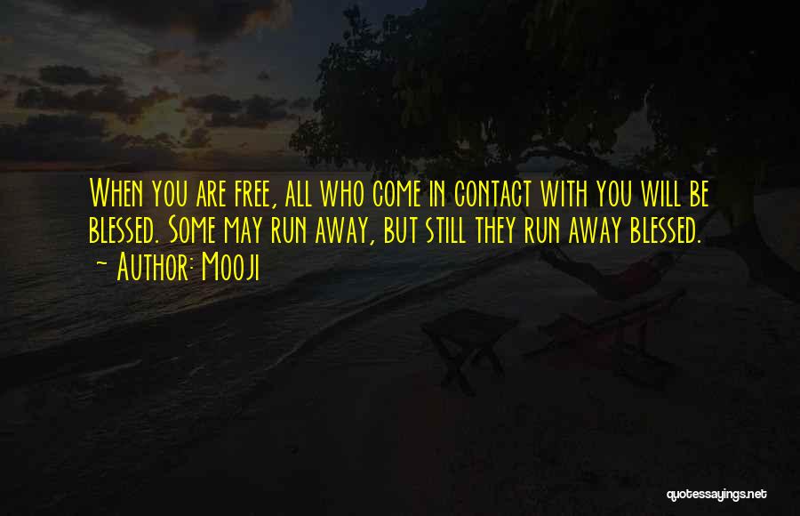 Mooji Quotes: When You Are Free, All Who Come In Contact With You Will Be Blessed. Some May Run Away, But Still