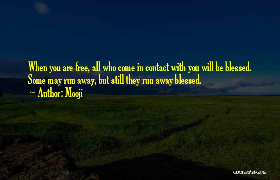 Mooji Quotes: When You Are Free, All Who Come In Contact With You Will Be Blessed. Some May Run Away, But Still