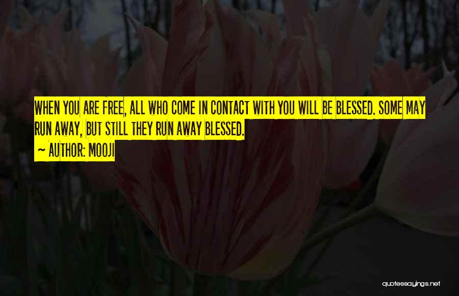 Mooji Quotes: When You Are Free, All Who Come In Contact With You Will Be Blessed. Some May Run Away, But Still