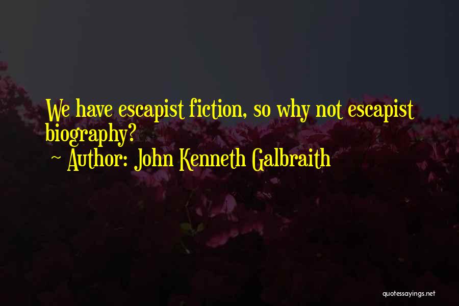 John Kenneth Galbraith Quotes: We Have Escapist Fiction, So Why Not Escapist Biography?