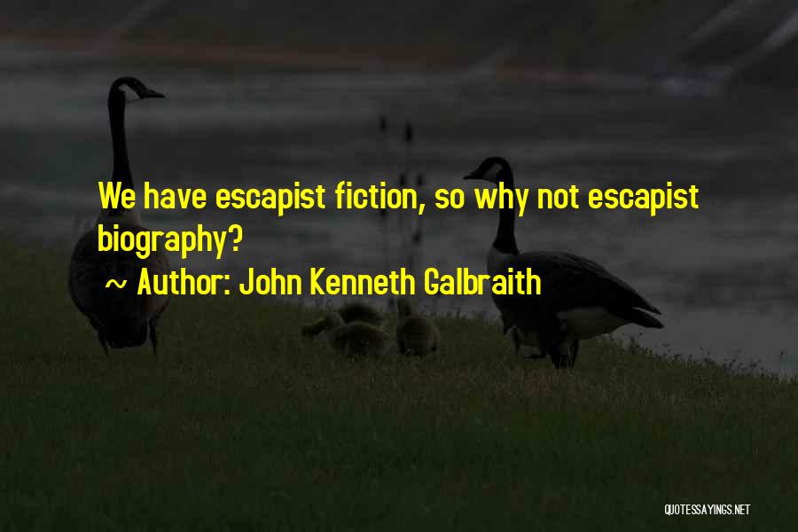 John Kenneth Galbraith Quotes: We Have Escapist Fiction, So Why Not Escapist Biography?
