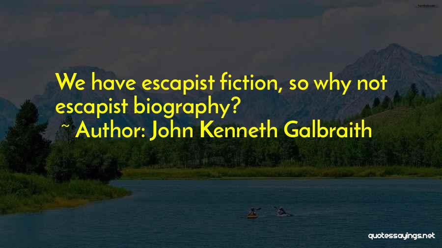 John Kenneth Galbraith Quotes: We Have Escapist Fiction, So Why Not Escapist Biography?