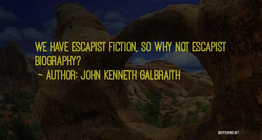 John Kenneth Galbraith Quotes: We Have Escapist Fiction, So Why Not Escapist Biography?