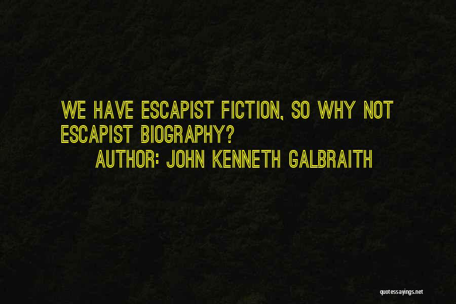 John Kenneth Galbraith Quotes: We Have Escapist Fiction, So Why Not Escapist Biography?