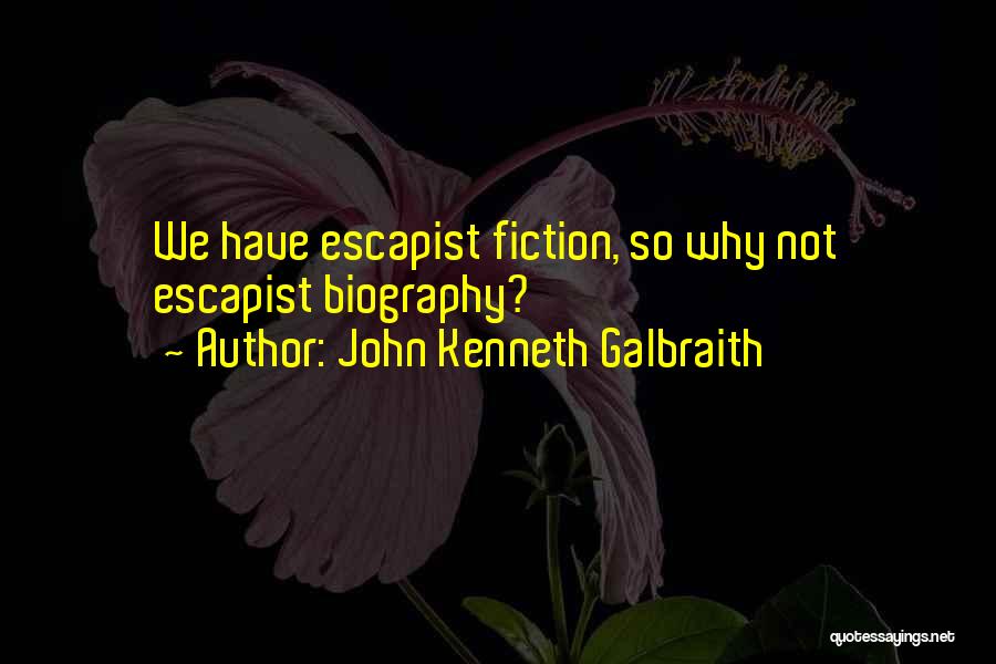 John Kenneth Galbraith Quotes: We Have Escapist Fiction, So Why Not Escapist Biography?