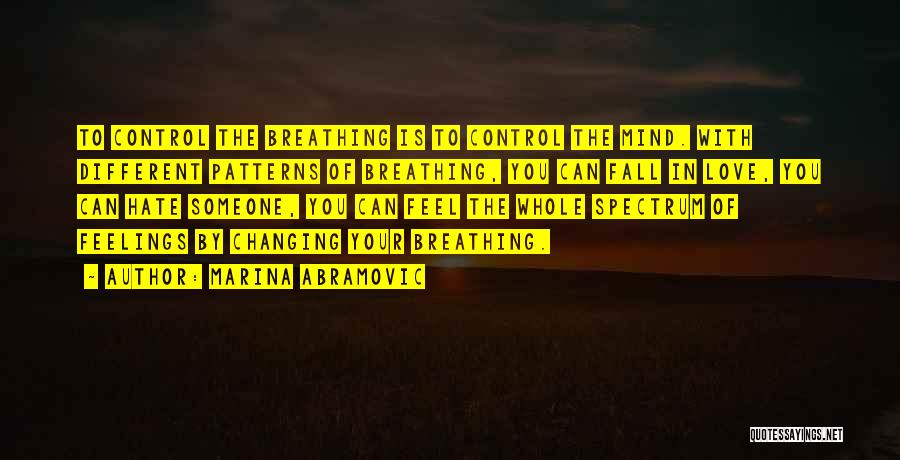 Marina Abramovic Quotes: To Control The Breathing Is To Control The Mind. With Different Patterns Of Breathing, You Can Fall In Love, You