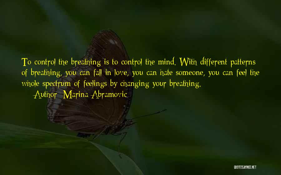 Marina Abramovic Quotes: To Control The Breathing Is To Control The Mind. With Different Patterns Of Breathing, You Can Fall In Love, You