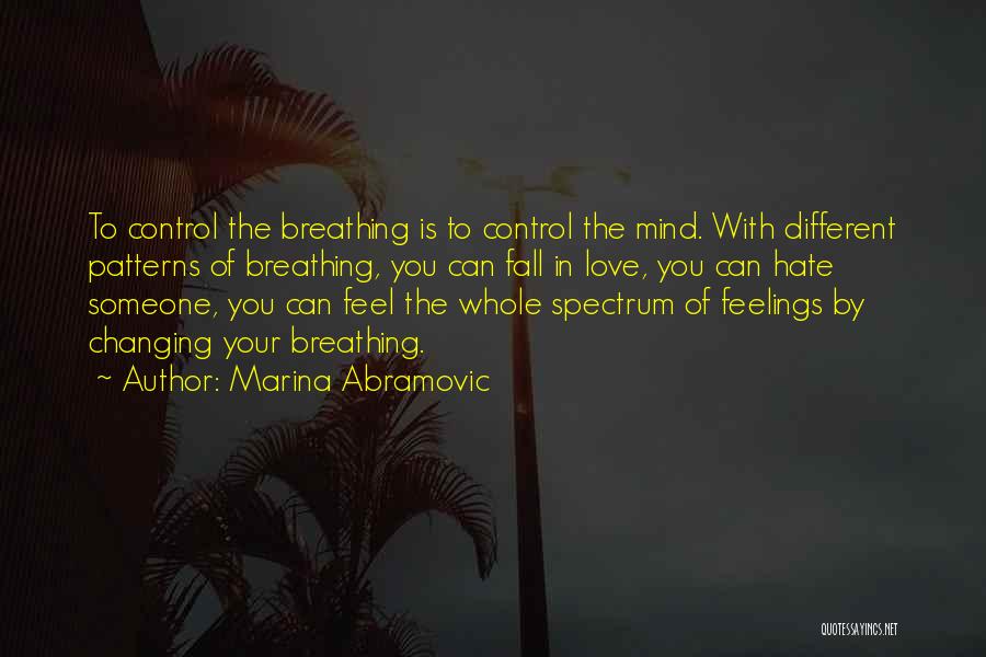 Marina Abramovic Quotes: To Control The Breathing Is To Control The Mind. With Different Patterns Of Breathing, You Can Fall In Love, You