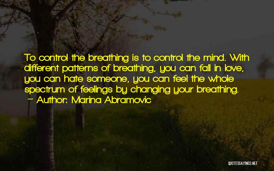 Marina Abramovic Quotes: To Control The Breathing Is To Control The Mind. With Different Patterns Of Breathing, You Can Fall In Love, You