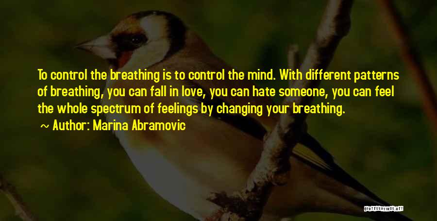 Marina Abramovic Quotes: To Control The Breathing Is To Control The Mind. With Different Patterns Of Breathing, You Can Fall In Love, You