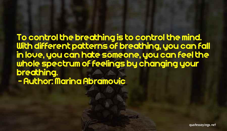 Marina Abramovic Quotes: To Control The Breathing Is To Control The Mind. With Different Patterns Of Breathing, You Can Fall In Love, You