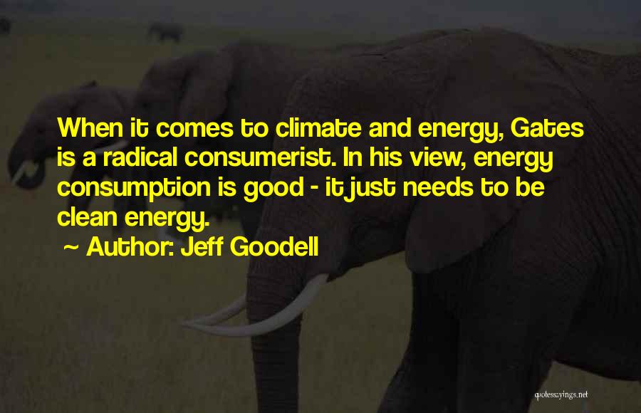 Jeff Goodell Quotes: When It Comes To Climate And Energy, Gates Is A Radical Consumerist. In His View, Energy Consumption Is Good -