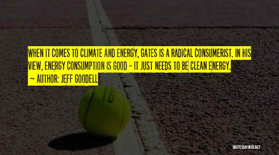 Jeff Goodell Quotes: When It Comes To Climate And Energy, Gates Is A Radical Consumerist. In His View, Energy Consumption Is Good -
