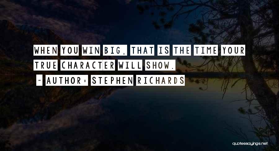 Stephen Richards Quotes: When You Win Big, That Is The Time Your True Character Will Show.