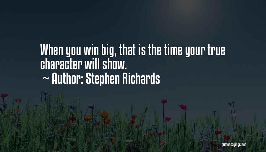 Stephen Richards Quotes: When You Win Big, That Is The Time Your True Character Will Show.