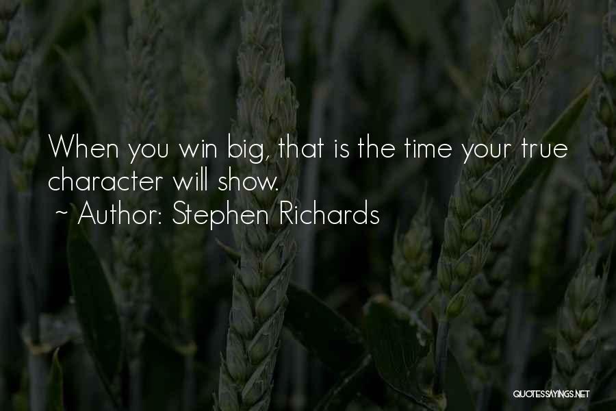 Stephen Richards Quotes: When You Win Big, That Is The Time Your True Character Will Show.
