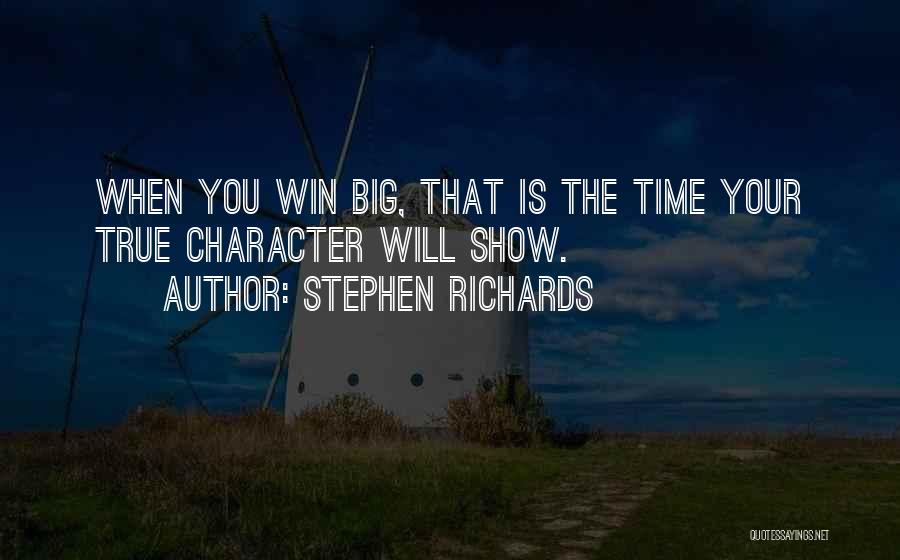 Stephen Richards Quotes: When You Win Big, That Is The Time Your True Character Will Show.