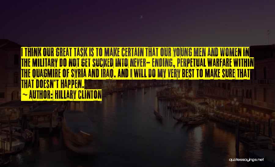 Hillary Clinton Quotes: I Think Our Great Task Is To Make Certain That Our Young Men And Women In The Military Do Not