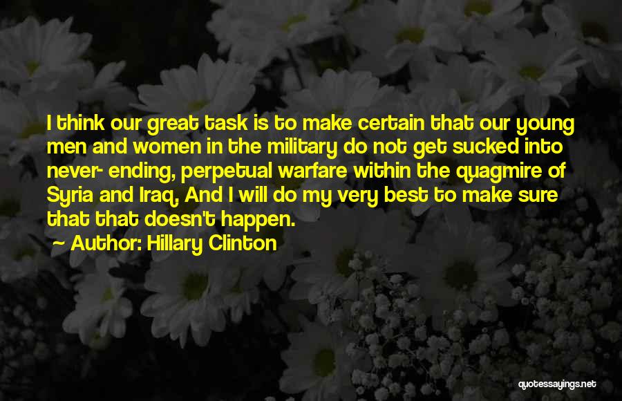 Hillary Clinton Quotes: I Think Our Great Task Is To Make Certain That Our Young Men And Women In The Military Do Not