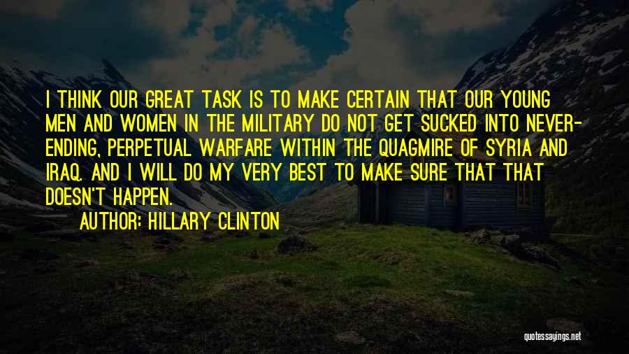 Hillary Clinton Quotes: I Think Our Great Task Is To Make Certain That Our Young Men And Women In The Military Do Not