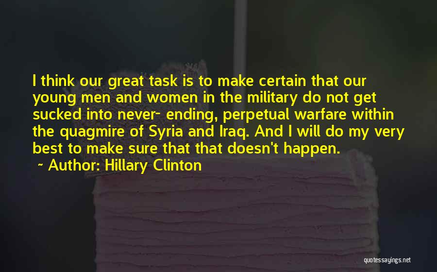 Hillary Clinton Quotes: I Think Our Great Task Is To Make Certain That Our Young Men And Women In The Military Do Not