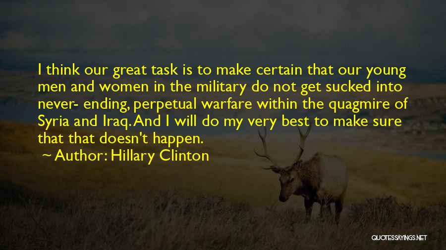 Hillary Clinton Quotes: I Think Our Great Task Is To Make Certain That Our Young Men And Women In The Military Do Not