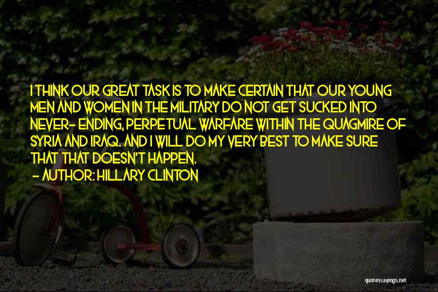 Hillary Clinton Quotes: I Think Our Great Task Is To Make Certain That Our Young Men And Women In The Military Do Not