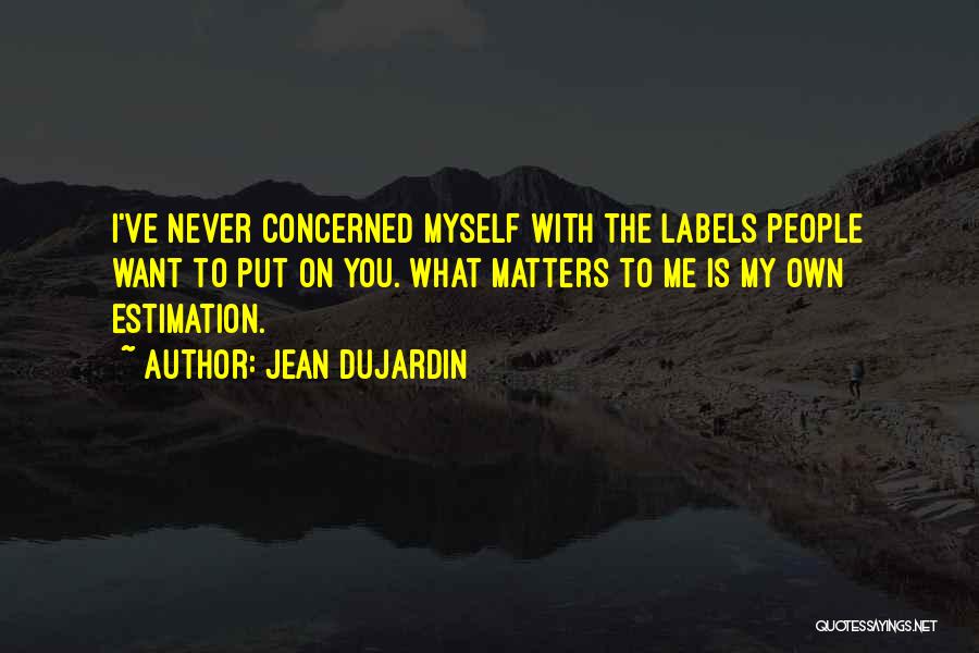 Jean Dujardin Quotes: I've Never Concerned Myself With The Labels People Want To Put On You. What Matters To Me Is My Own