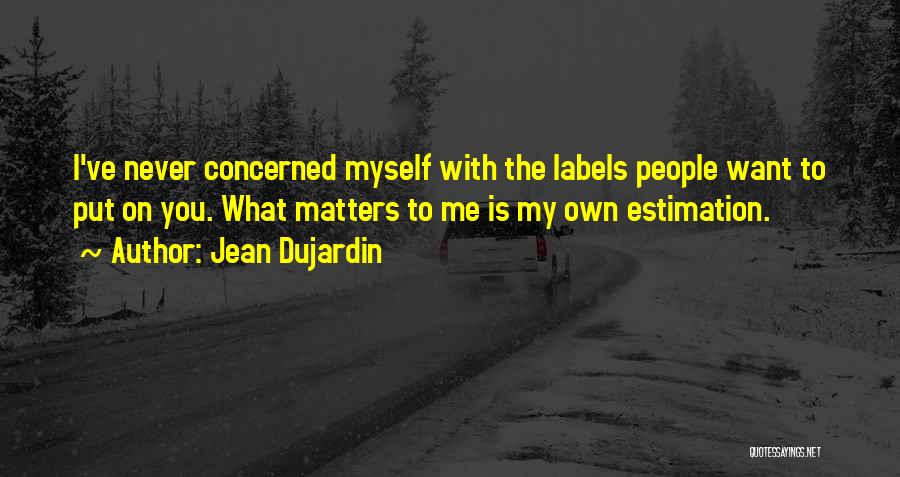 Jean Dujardin Quotes: I've Never Concerned Myself With The Labels People Want To Put On You. What Matters To Me Is My Own