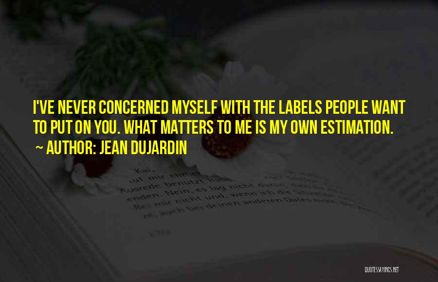 Jean Dujardin Quotes: I've Never Concerned Myself With The Labels People Want To Put On You. What Matters To Me Is My Own