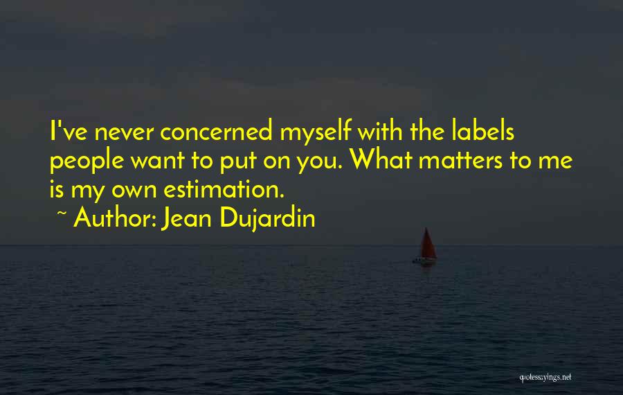 Jean Dujardin Quotes: I've Never Concerned Myself With The Labels People Want To Put On You. What Matters To Me Is My Own