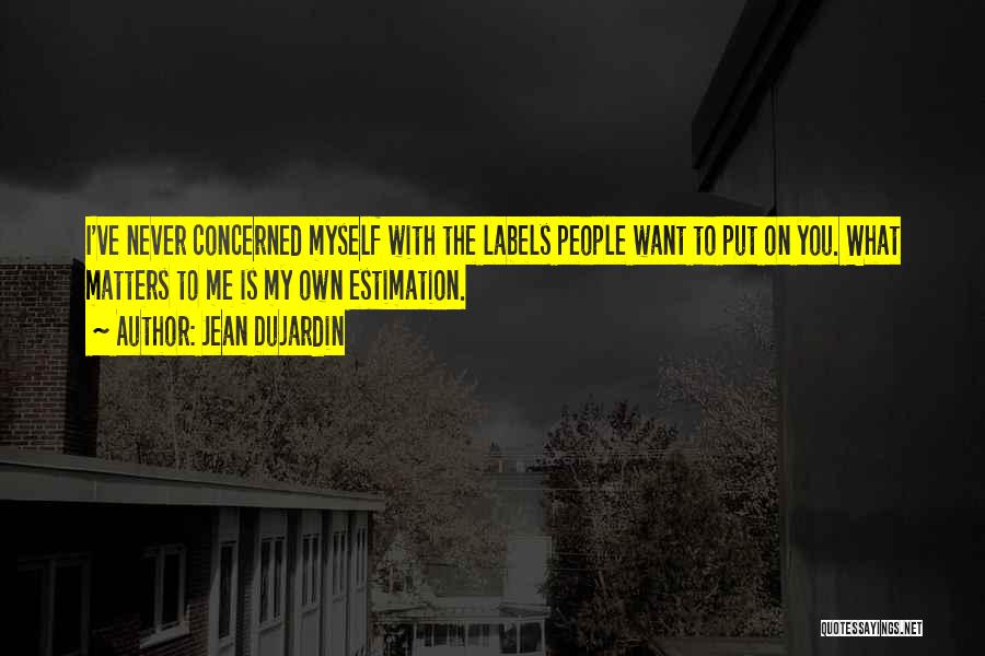 Jean Dujardin Quotes: I've Never Concerned Myself With The Labels People Want To Put On You. What Matters To Me Is My Own