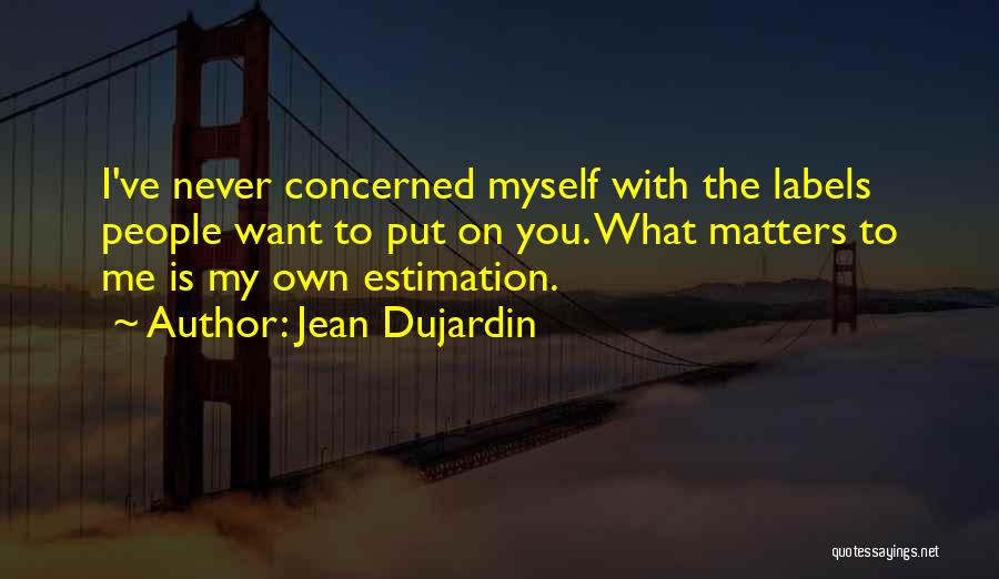 Jean Dujardin Quotes: I've Never Concerned Myself With The Labels People Want To Put On You. What Matters To Me Is My Own