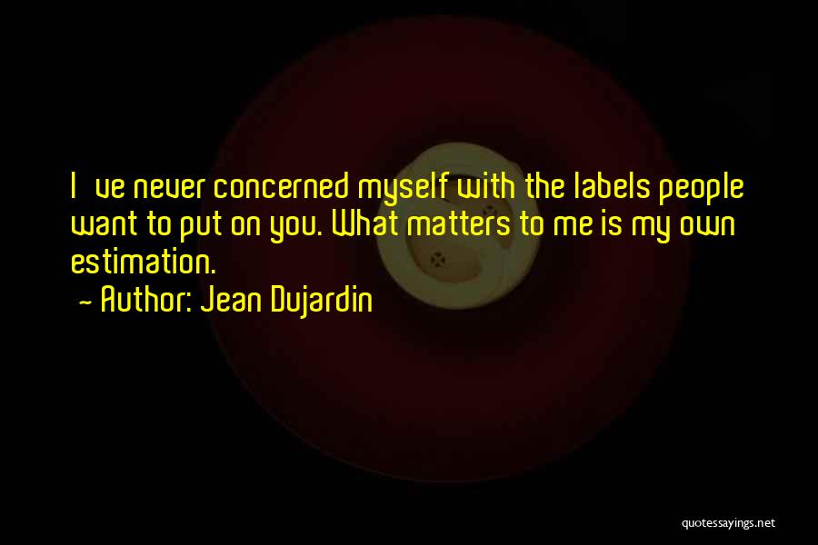 Jean Dujardin Quotes: I've Never Concerned Myself With The Labels People Want To Put On You. What Matters To Me Is My Own