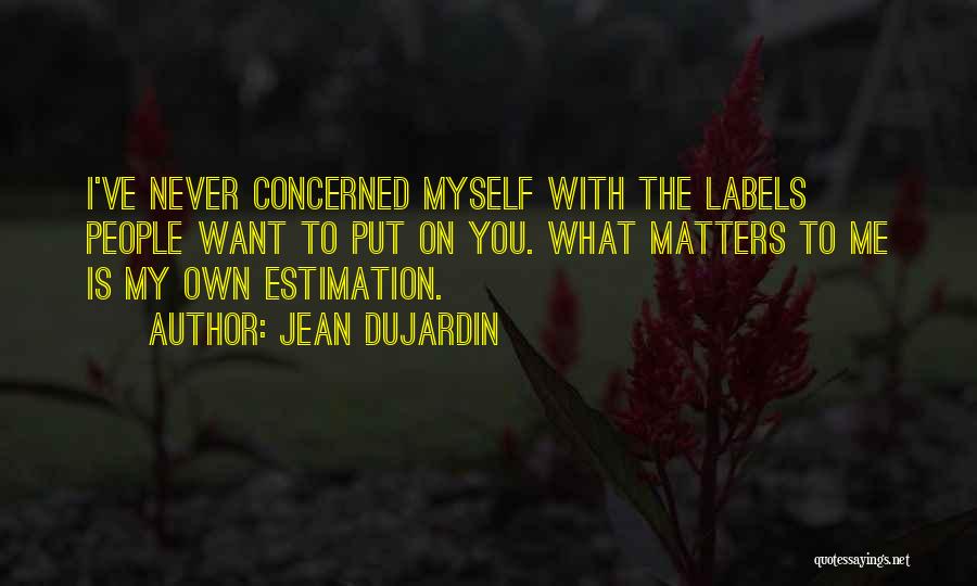 Jean Dujardin Quotes: I've Never Concerned Myself With The Labels People Want To Put On You. What Matters To Me Is My Own